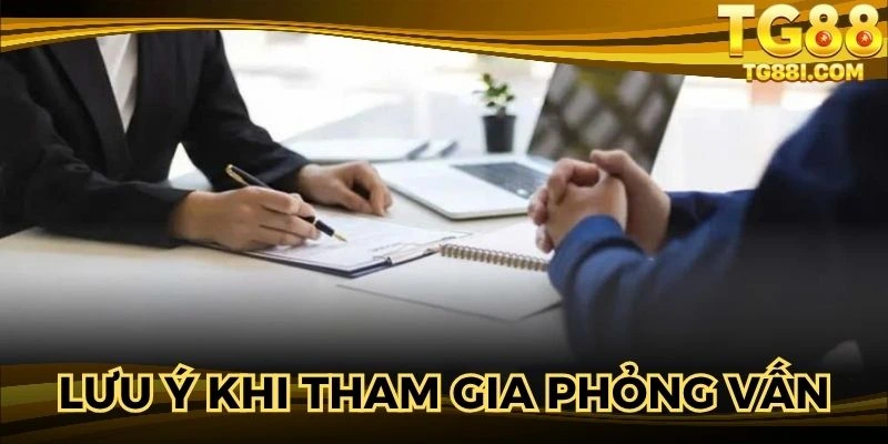 Một vài chú ý cho ứng viên khi tham gia phỏng vấn
