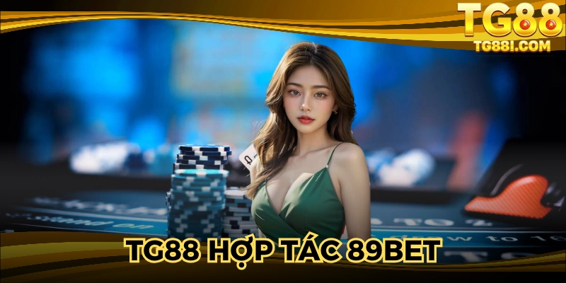 TG88 Hợp Tác 89BET - Sự Liên Minh Cùng Chiến Thuật Mới