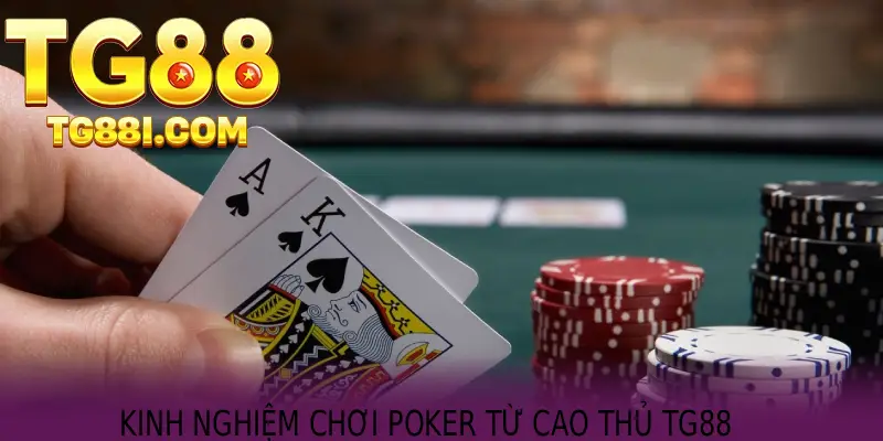 Kinh nghiệm chơi poker từ cao thủ TG88